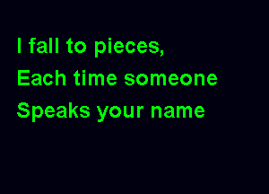 I fall to pieces,
Each time someone

Speaks your name