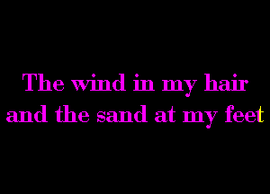 The Wind in my hair
and the sand at my feet