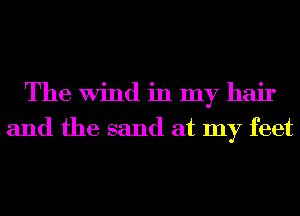 The Wind in my hair
and the sand at my feet