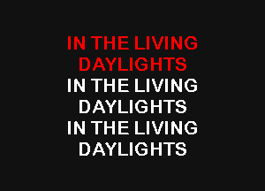 IN THE LIVING

DAYLIGHTS
IN THE LIVING
DAYLIGHTS