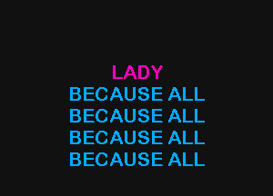 BECAUSEALL

BECAUSEALL
BECAUSEALL
BECAUSEALL