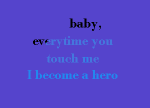 cryiime you

touch me
I become a hero