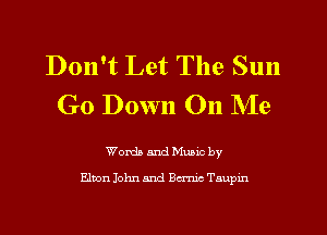 Don't Let The Sun
Go Down On Me

Worth and Mumc by
Elton John and 8m Taupm