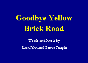 Goodbye Y ellow
Brick Road

Words and Music by

Elton John and Bcnuc Taupin
