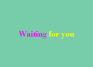 Waiting for you