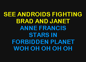 SEE ANDROIDS FIGHTING
BRAD AND JANET