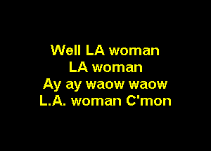 Well LA woman
LA woman

Ay ay waow waow
L.A. woman C'mon