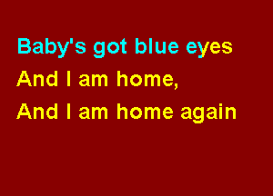 Baby's got blue eyes
And I am home,

And I am home again