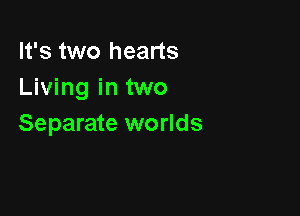 It's two hearts
Living in two

Separate worlds