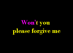 W on't you

please forgive me