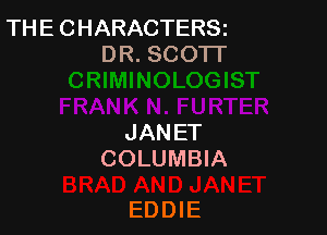 TH E C HARACTERSi
DR. SCOTT

JANET
COLUMBIA

EDDIE