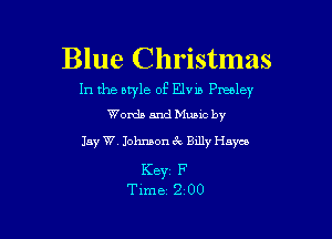 Blue Christmas
In the style of Elvm Presley

Words and Mums by
Jay W. Johnson 3V B111)! Hayes

Keyr F
Time 2 00