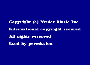 Copyright (0) Venice ansic Inc
International copyright secured
All rights reserved

Used by permission