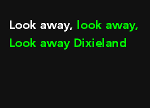 Look away, look away,

Look away Dixieland