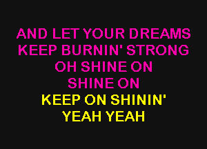 KEEP ON SHININ'
YEAH YEAH