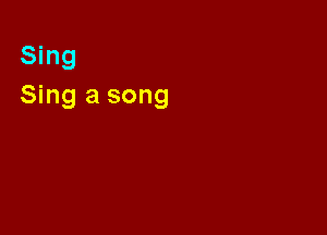 Sing
Sing a song