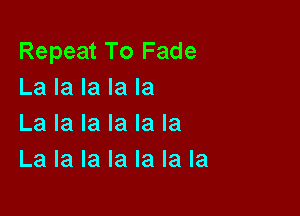 Repeat To Fade
La la la la la

La la la la la la
La la la la la la la