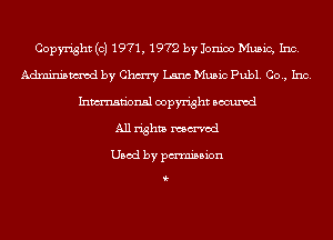 Copyright (c) 1971, 1972 by Jonioo Music, Inc.
Adminismvod by Chm Lana Music Publ. Co., Inc.
Inmn'onsl copyright Bocuxcd
All rights named

Used by pmnisbion

i-