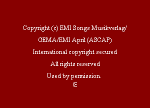 Copyright (c) EMI Songs Musikvexlagl
GEMAIEMI April (ASCAP)
Intemational copyright secuxed
All rights reserved

Usedbypemussion
E