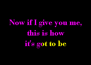 Now if I give you me,

this is how

it's got to be