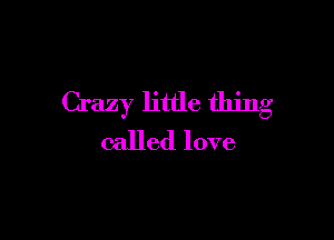 Crazy little thing

called love