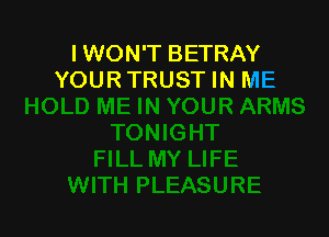 I WON'T BETRAY
YOUR TRUST IN ME