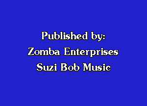 Published by

Zomba Enterprises

Suzi Bob Music