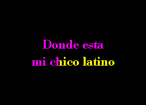 Donde esta

mi Chico laiino