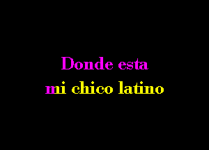 Donde esta

mi Chico laiino