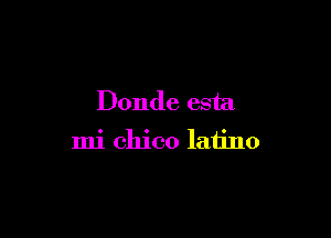 Donde esta

mi Chico laiino