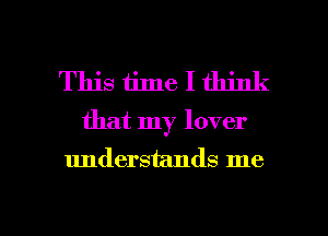 This time I think

that my lover

understands me

Q