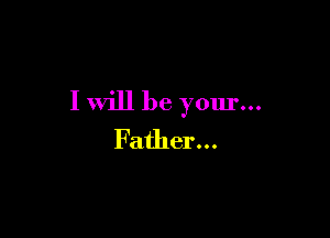 I will be your...

Father...