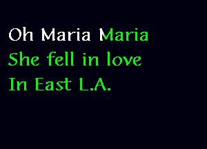 Oh Maria Maria
She fell in love

In East LA.