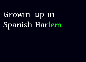 Growin' up in
Spanish Harlem