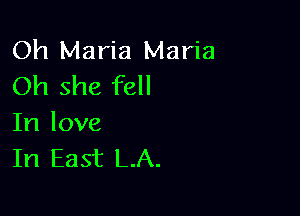 Oh Maria Maria
Oh she fell

In love
In East LA.