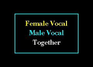 Female Vocal
Male Vocal

Together