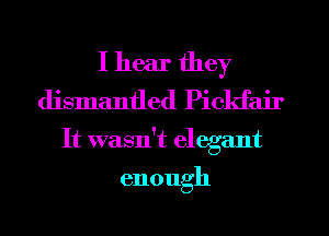 I hear they
dismantled Pickfair

It wasn't elegant

enough