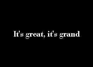 It's
gr
ea
t, it'q
gr
an
d