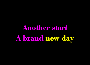 Another start

A brand new day
