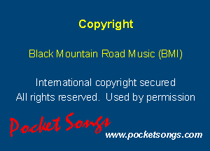 Copyright
Black M Duntain Road M usic (BMI)

International copyright secured
All rights reserved. Used by permission

wwwpocketsongs.00m