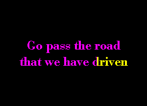 Co pass the road

that we have driven