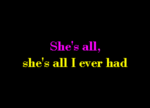 She's all,

she's all I ever had