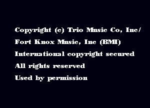 Copyright (c) Trio ansic Co, Incl
Fort Knox Rinsic, Inc (BRII)
International copyright secured
All rights reserved

Used by permission