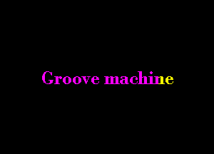 Groove machine