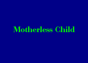 Motherless Child