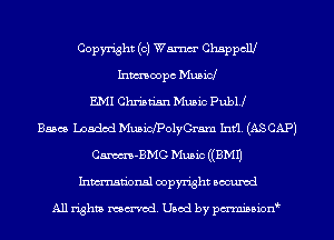 Copyright (0) Wm 011510ch
Inmoopc Musicl
E.MI Christian Music publj
Bases Loaded MusinPolyGram Intfl. (AS CAP)
Cm-BMG Music((BM11
Inmn'onsl copyright Bocuxcd

All rights named. Used by pmnisbion