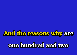 And the reasons why are

one hundred and two