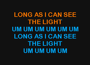 LONG AS I CAN SEE
THE LIGHT

UM UM UM UM UM UM

LONG AS I CAN SEE
THE LIGHT

UM UM UM UM l