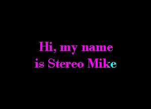 Hi, my name

is Stereo Mike