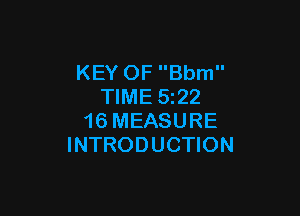 KEY OF Bbm
TIME 522

16 MEASURE
INTRODUCTION